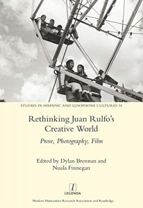 Rethinking Juan Rulfo’s creative world : prose, photography, film