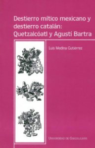 Destierro mítico mexicano y destierro catalán : Quetzalcóatl y Agustí Bartra