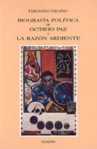Biografía política de Octavio Paz, o, La razón ardiente