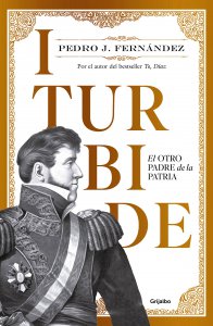 Iturbide : el otro padre de la patria