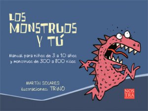 Los monstruos y tú : manual para niños de 3 a 10 años y monstruos de 300 a 800 kilos