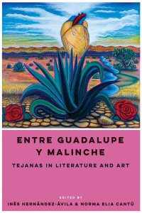 Entre Guadalupe y Malinche: Tejanas in Literature and Art