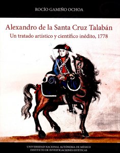 Alexandro de la Santa Cruz Talabán : un tratado artístico y científico inédito, 1778