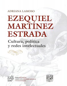 Ezequiel Martínez Estrada : cultura, política y redes intelectuales