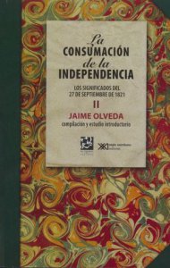 La consumación de la independencia : vol.II : los significados del 27 de septiembre de 1821