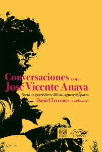 Conversaciones con José Vicente Anaya : nieto de guerrillero villista, aguerrido poeta
