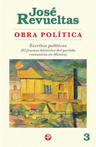 Obra política 3 : Escritos políticos : el fracaso histórico del partido comunista en México
