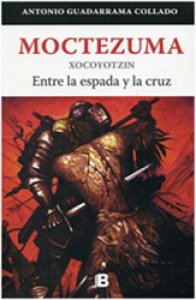 Moctezuma Xocoyotzin : entre la espada y la cruz