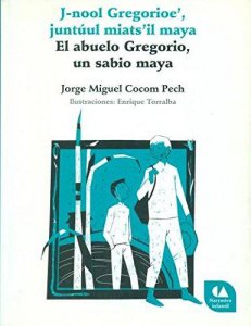 J-nool Gregorioe’ , juntúul miats’il maya = El abuelo Gregorio, un sabio maya