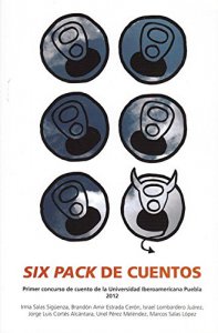 Six pack de cuentos : primer concurso de cuento de la Universidad Iberoamericana Puebla 2012