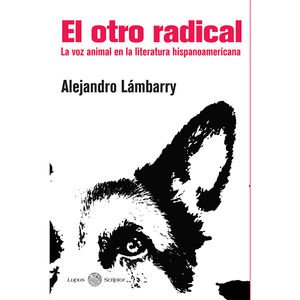El otro radical : la voz animal en la Literatura Hispanoamericana