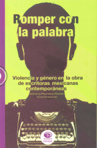Romper con la palabra : violencia y género en la obra de escritoras mexicanas contemporáneas