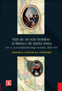 País de un solo hombre : el México de Santa Anna : vol. II : la sociedad del fuego cruzado, 1829-1836