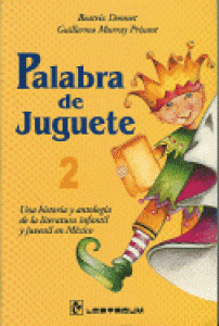 Palabra de Juguete 2 : una historia y antología de la literatura infantil y juvenil en México
