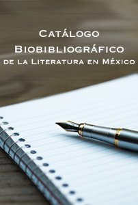 Catálogo biobibliográfico de la literatura en México