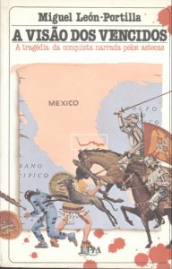 A visão dos vencidos. A tragédia da conquista narrada pelos astecas