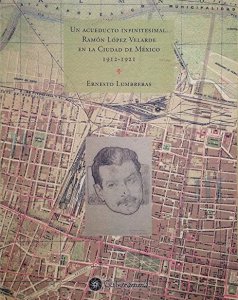 Un acueducto infinitesimal : Ramón López Velarde en la Ciudad de México 1912-1921