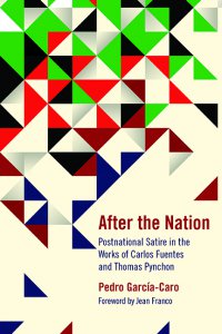 After the nation : postnational satire in the works of Carlos Fuentes and Thomas Pynchon