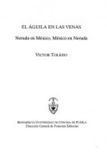 El águila en las venas : Neruda en México, México en Neruda