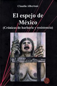 El espejo de México : crónicas de barbarie y resistencia