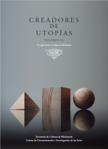 Creadores de utopías, vol. 3 : un siglo de arte y cultura en Michoacán