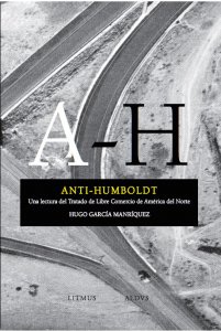 Anti-Humboldt : una lectura del Tratado de Libre Comercio de América del Norte = Anti-Humboldt : A Reading of the North American Free Trade Agreement
