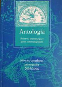 Antología de letras, dramaturgia, y guión cinematográfico : jóvenes creadores, generación 2005-2006