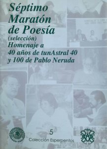 Séptimo maratón de poesía (selección) : homenaje a 40 años de tunAstral 40 y 100 de pablo Neruda