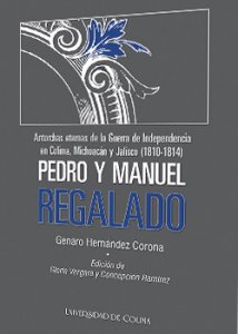  Antorchas eternas de la Guerra de Independencia en Colima, Michoacán y Jalisco (1810-1814) : Pedro y Manuel Regalado