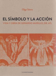 El símbolo y la acción : vida y obra de Gerardo Murillo, Dr. Atl