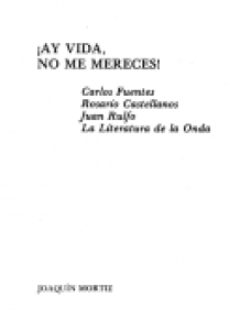 ¡Ay vida, no me mereces! : Carlos Fuentes, Rosario Castellanos, Juan Rulfo, la literatura de la onda