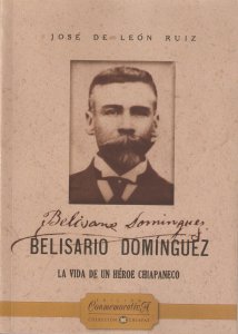 Belisario Domínguez : la vida de un héroe chiapaneco
