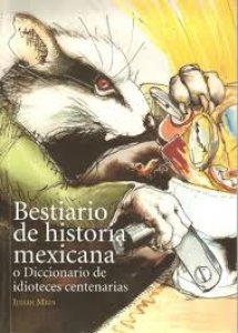 Bestiario de historia mexicana, o, Diccionario de idioteces centenarias