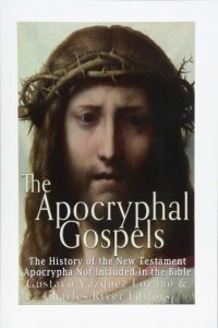 The apocryphal gospels : the history of the New Testament apocrypha not included in the Bible