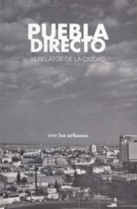 Puebla directo: 15 relatos de la ciudad