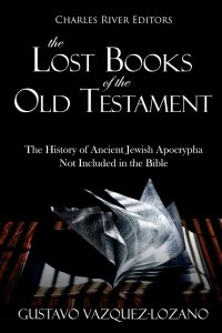 The Lost Books of the Old Testament : the History of Ancient Jewish Apocrypha Not Included in the Bible