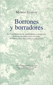 Borrones y borradores. Reflexiones sobre literatura colonial. De Bernal Díaz del Castillo a Sor Juana