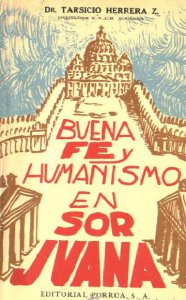 Buena fe y humanismo en sor Juana : diálogos y ensayos : las obras latinas : los sorjuanistas recientes