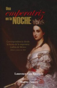 Una emperatriz en la noche : correspondencia desde la locura de la emperatriz Carlota de México : febrero a junio de 1860