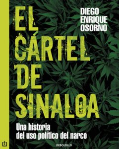 El Cártel de Sinaloa : una historia del uso político del narco