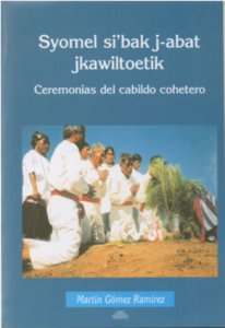 Syomel si’bak j-abat patanetik = Ceremonias del cabildo cohetero