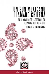 Un son mexicano llamado chilena : baile y canto de la Costa Chica de Guerrero y Oaxaca