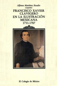 Francisco Xavier Clavigero en la ilustración mexicana : 1731-1787
