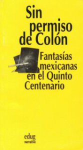 Sin permiso de Colón : fantasías mexicanas en el quinto centenario
