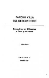 Pancho Villa ese desconocido : entrevistas en Chihuahua a favor y en contra