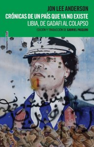 Crónicas de un país que ya no existe : libia, de Gadafi al colapso