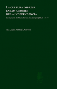 La cultura impresa en los albores de la independencia : la imprenta de María Fernández Jáuregui (1801-1817)