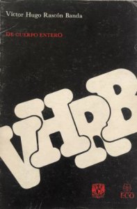 Víctor Hugo Rascón Banda. De cuerpo entero : el último acto