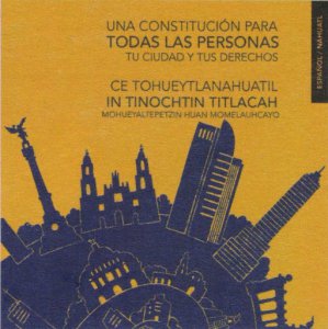 Una constitución para todas las personas : tu ciudad y tus derechos = Ce tohueytlanahuatil in tinochtin titlacah : mohueyaltepetzin huan momelauhcayo