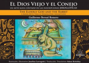 El dios viejo y el conejo : un mito maya contado en las inscripciones jeroglíficas